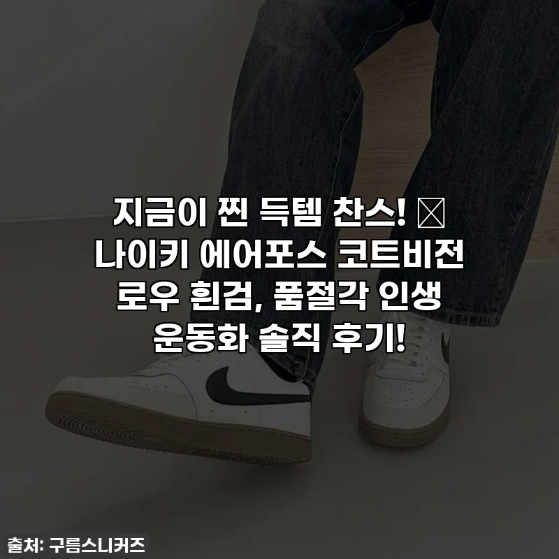 지금이 찐 득템 찬스! ✨ 나이키 에어포스 코트비전 로우 흰검, 품절각 인생 운동화 솔직 후기!