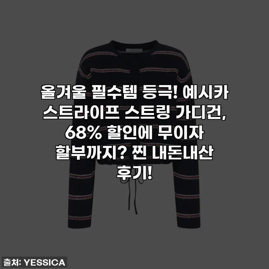 올겨울 필수템 등극! 예시카 스트라이프 스트링 가디건, 68% 할인에 무이자 할부까지? 찐 내돈내산 후기!