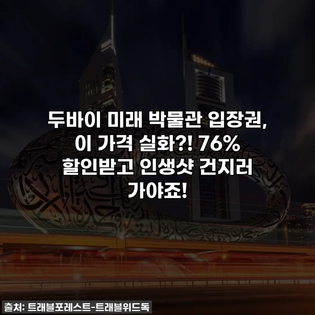 두바이 미래 박물관 입장권, 이 가격 실화?! 76% 할인받고 인생샷 건지러 가야죠!