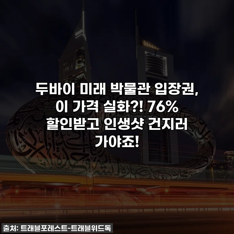 두바이 미래 박물관 입장권, 이 가격 실화?! 76% 할인받고 인생샷 건지러 가야죠!