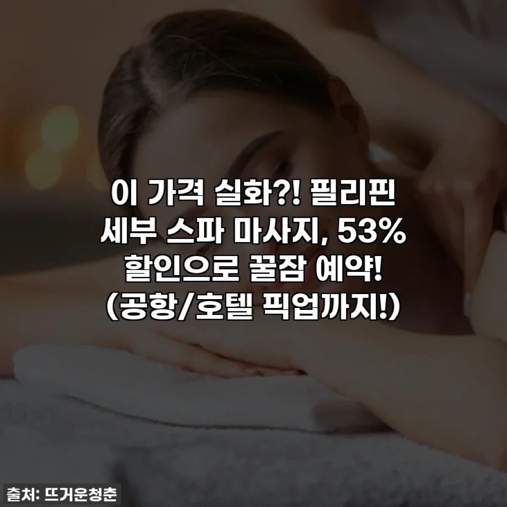 이 가격 실화?! 필리핀 세부 스파 마사지, 53% 할인으로 꿀잠 예약! (공항/호텔 픽업까지!)