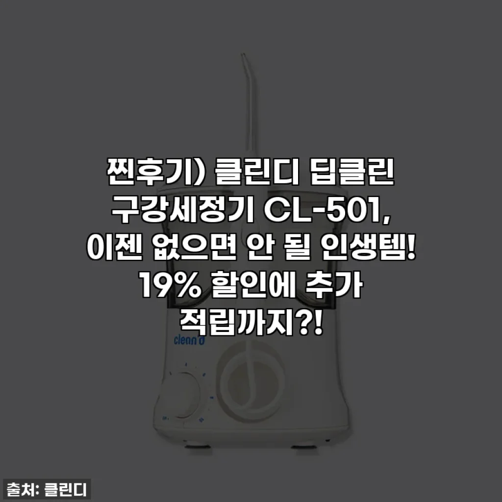 찐후기) 클린디 딥클린 구강세정기 CL-501, 이젠 없으면 안 될 인생템! 19% 할인에 추가 적립까지?!