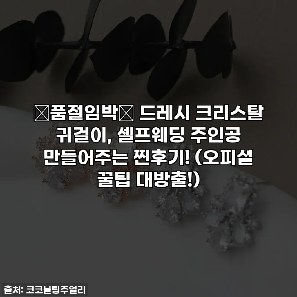 💖품절임박💖 드레시 크리스탈 귀걸이, 셀프웨딩 주인공 만들어주는 찐후기! (오피셜 꿀팁 대방출!)