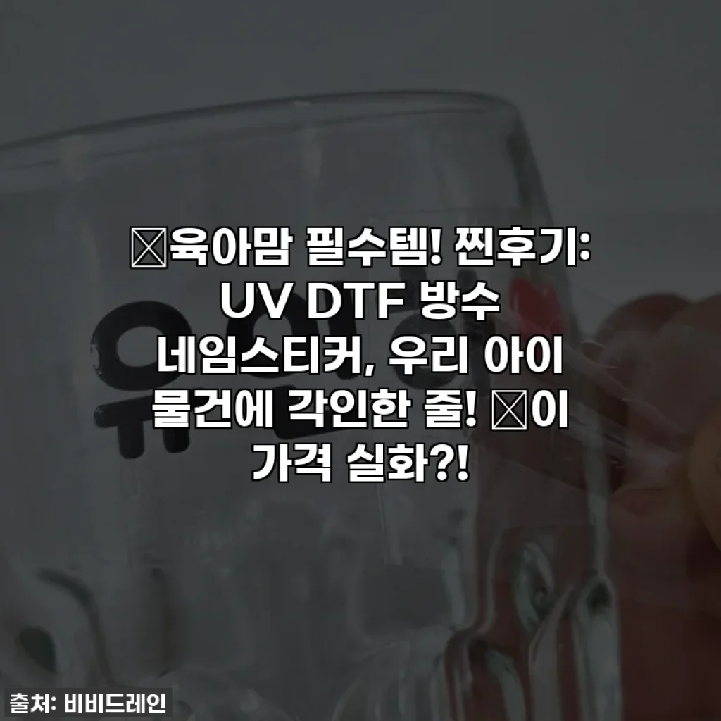 🎁육아맘 필수템! 찐후기: UV DTF 방수 네임스티커, 우리 아이 물건에 각인한 줄! 🤫이 가격 실화?!