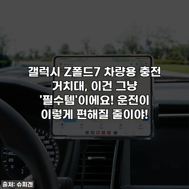 갤럭시 Z폴드7 차량용 충전 거치대, 이건 그냥 '필수템'이에요! 운전이 이렇게 편해질 줄이야!