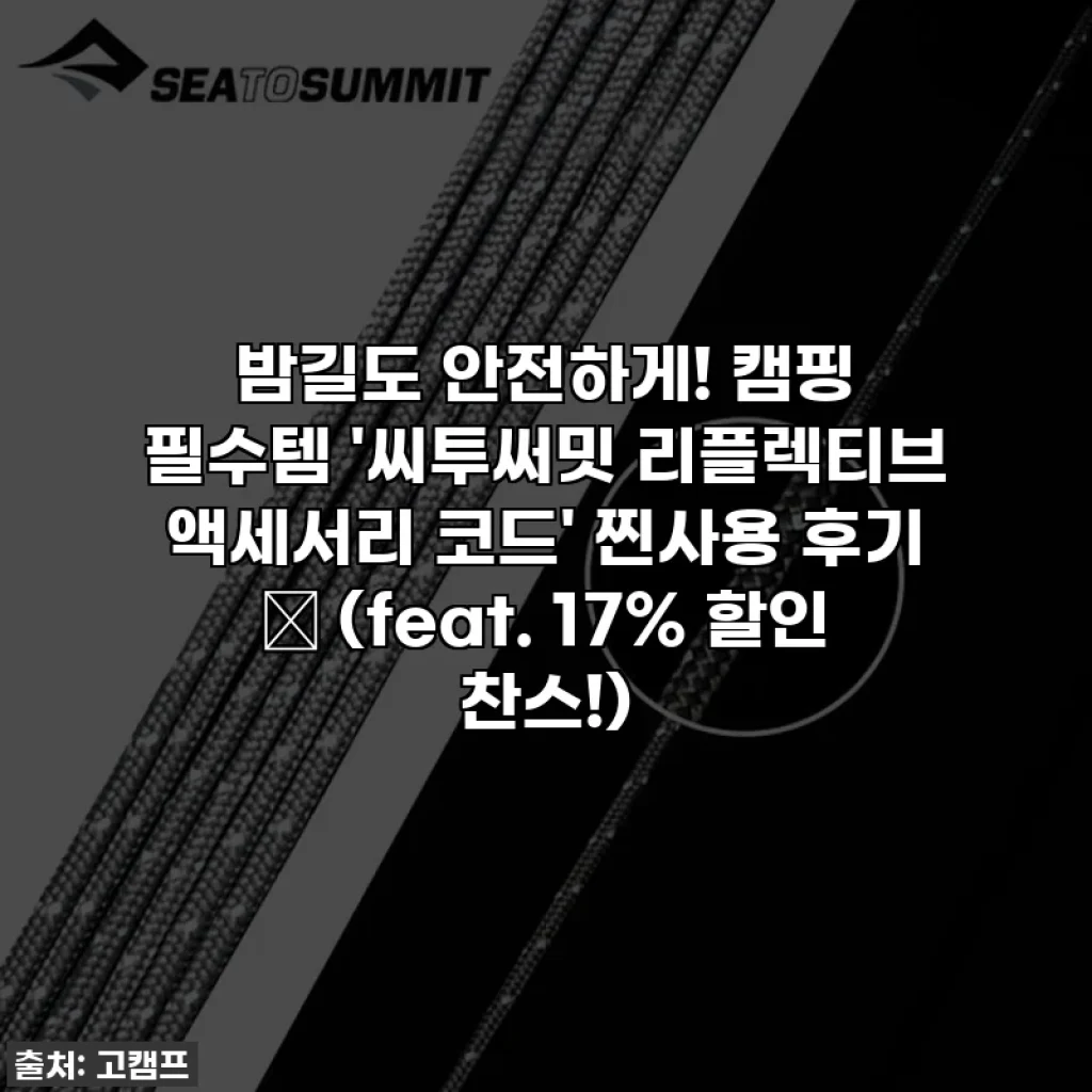 밤길도 안전하게! 캠핑 필수템 '씨투써밋 리플렉티브 액세서리 코드' 찐사용 후기 ✨ (feat. 17% 할인 찬스!)