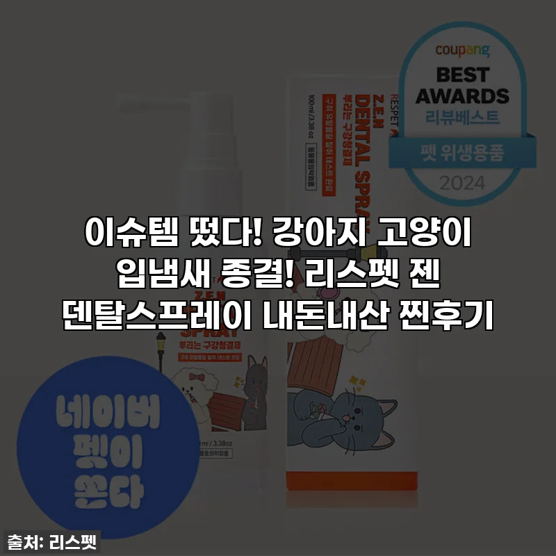 이슈템 떴다! 강아지 고양이 입냄새 종결! 리스펫 젠 덴탈스프레이 내돈내산 찐후기