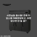 사장님들 필수템! 찐후기: 업소용 대용량냉동고, 이젠 없으면 안 될 걸?