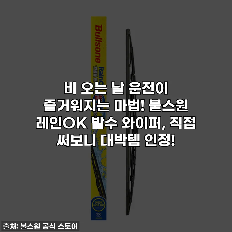 비 오는 날 운전이 즐거워지는 마법! 불스원 레인OK 발수 와이퍼, 직접 써보니 대박템 인정!