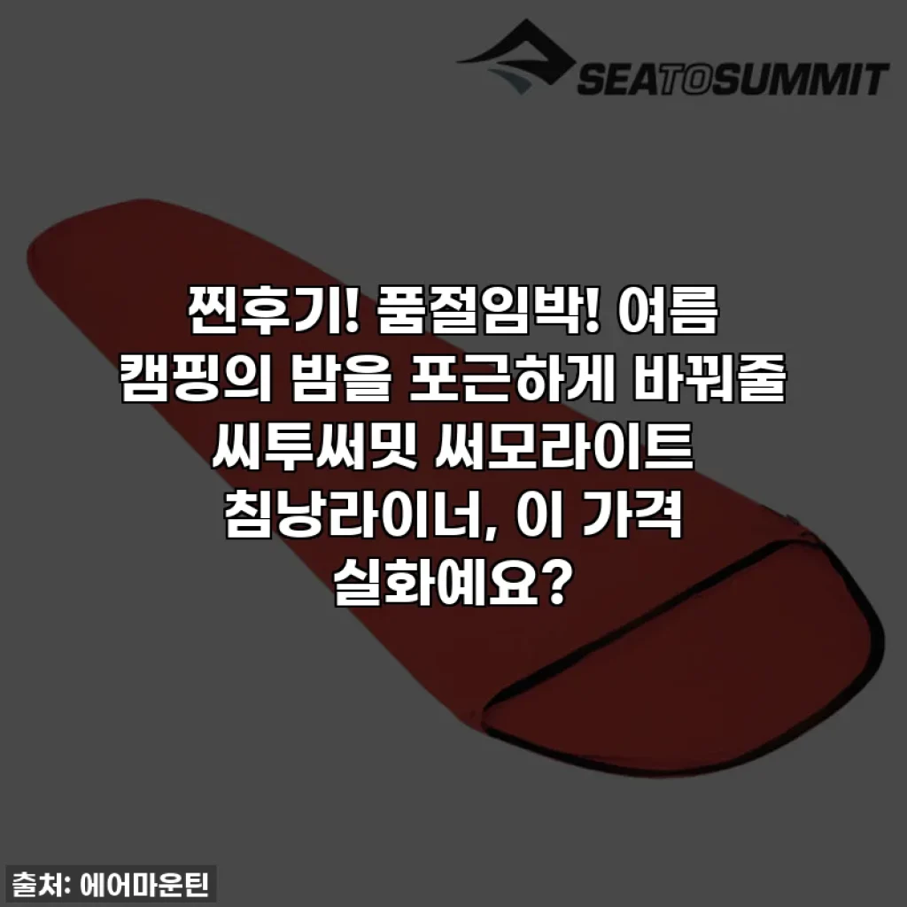 찐후기! 품절임박! 여름 캠핑의 밤을 포근하게 바꿔줄 씨투써밋 써모라이트 침낭라이너, 이 가격 실화예요?
