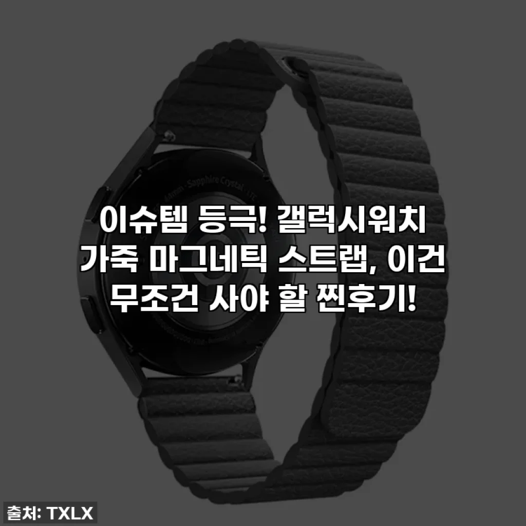 이슈템 등극! 갤럭시워치 가죽 마그네틱 스트랩, 이건 무조건 사야 할 찐후기!