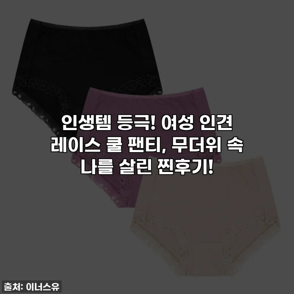 인생템 등극! 여성 인견 레이스 쿨 팬티, 무더위 속 나를 살린 찐후기!