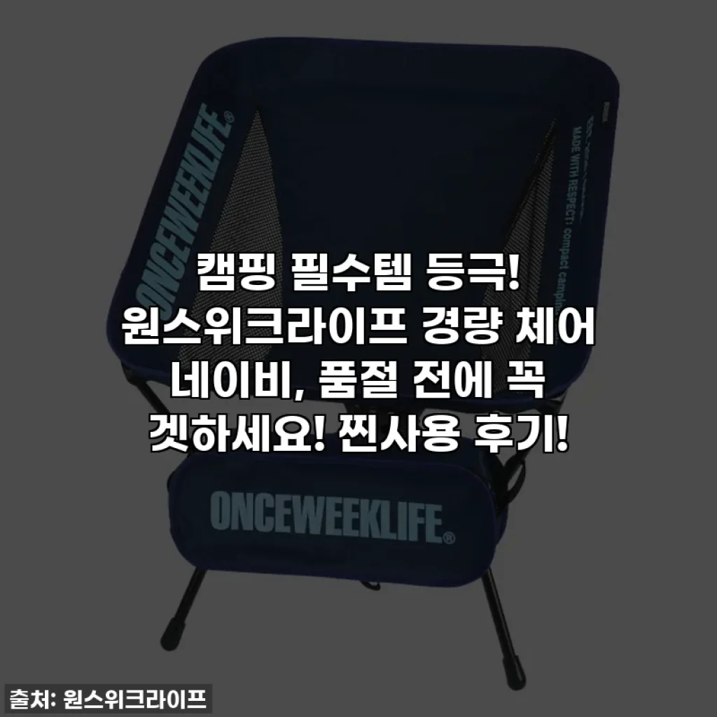 캠핑 필수템 등극! 원스위크라이프 경량 체어 네이비, 품절 전에 꼭 겟하세요! 찐사용 후기!