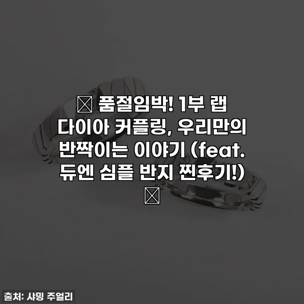 ✨ 품절임박! 1부 랩 다이아 커플링, 우리만의 반짝이는 이야기 (feat. 듀엔 심플 반지 찐후기!) ✨