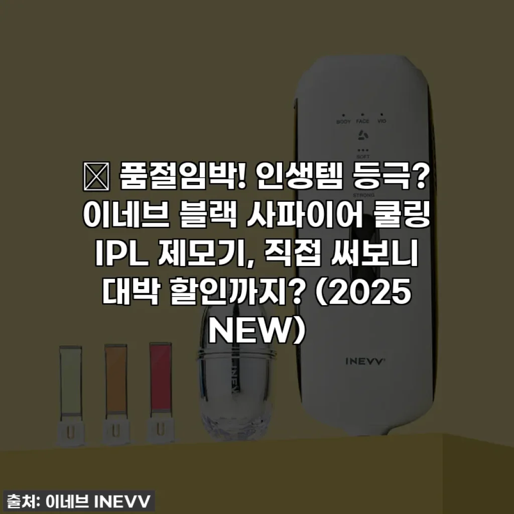 🔥 품절임박! 인생템 등극? 이네브 블랙 사파이어 쿨링 IPL 제모기, 직접 써보니 대박 할인까지? (2025 NEW)