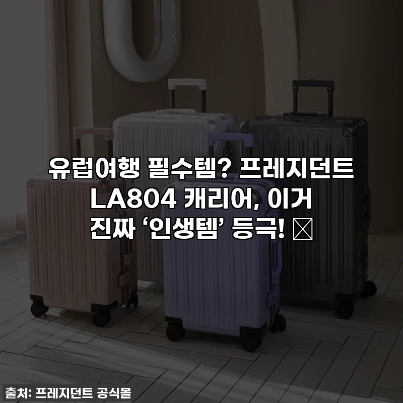 유럽여행 필수템? 프레지던트 LA804 캐리어, 이거 진짜 ‘인생템’ 등극! ✨