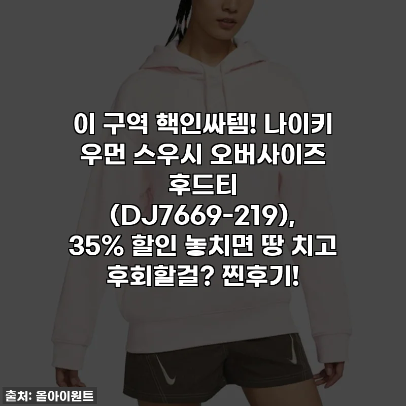 이 구역 핵인싸템! 나이키 우먼 스우시 오버사이즈 후드티 (DJ7669-219), 35% 할인 놓치면 땅 치고 후회할걸? 찐후기!