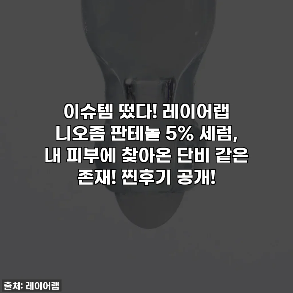이슈템 떴다! 레이어랩 니오좀 판테놀 5% 세럼, 내 피부에 찾아온 단비 같은 존재! 찐후기 공개!