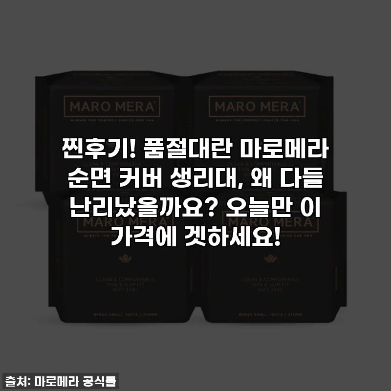 찐후기! 품절대란 마로메라 순면 커버 생리대, 왜 다들 난리났을까요? 오늘만 이 가격에 겟하세요!