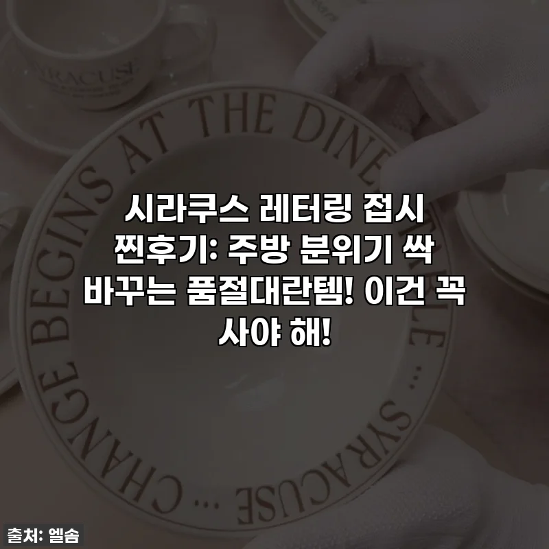 시라쿠스 레터링 접시 찐후기: 주방 분위기 싹 바꾸는 품절대란템! 이건 꼭 사야 해!