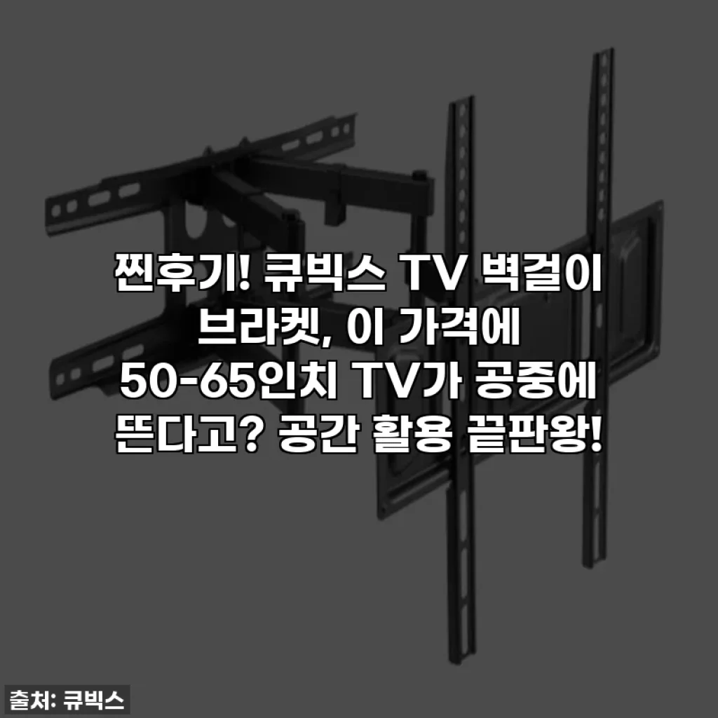 찐후기! 큐빅스 TV 벽걸이 브라켓, 이 가격에 50-65인치 TV가 공중에 뜬다고? 공간 활용 끝판왕!