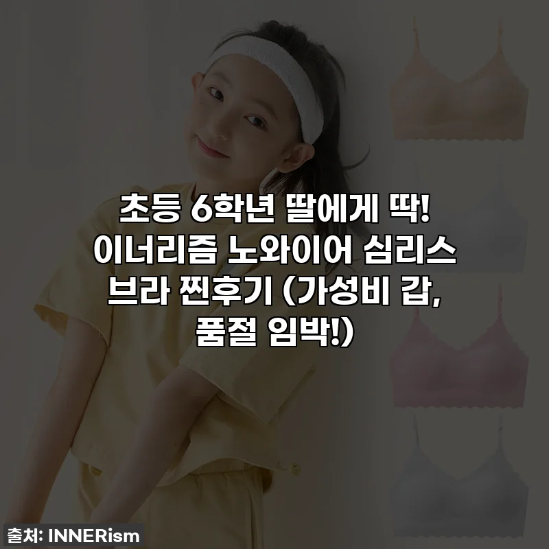 초등 6학년 딸에게 딱! 이너리즘 노와이어 심리스 브라 찐후기 (가성비 갑, 품절 임박!)