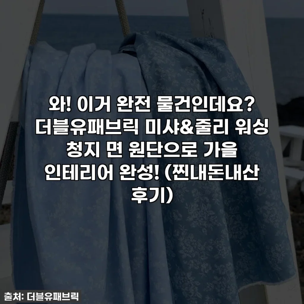 와! 이거 완전 물건인데요? 더블유패브릭 미샤&줄리 워싱 청지 면 원단으로 가을 인테리어 완성! (찐내돈내산 후기)