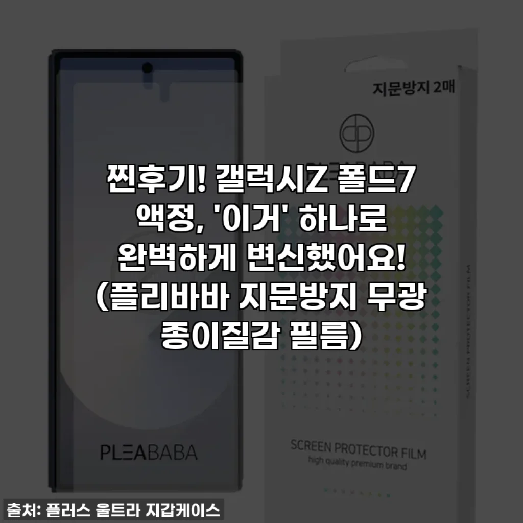찐후기! 갤럭시Z 폴드7 액정, '이거' 하나로 완벽하게 변신했어요! (플리바바 지문방지 무광 종이질감 필름)