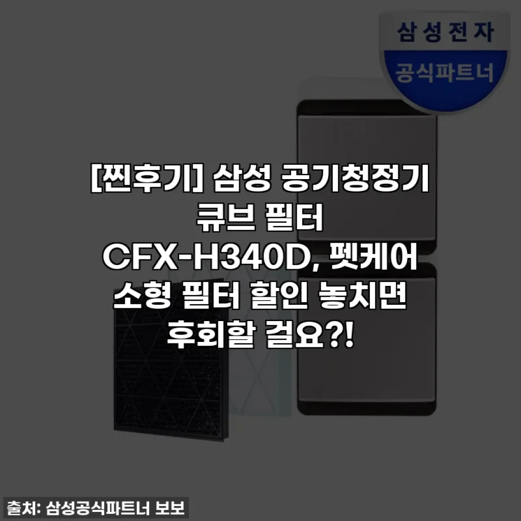 [찐후기] 삼성 공기청정기 큐브 필터 CFX-H340D, 펫케어 소형 필터 할인 놓치면 후회할 걸요?!