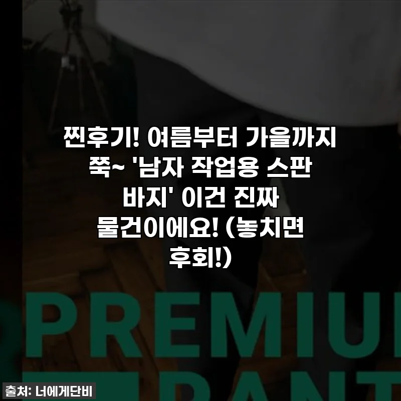 찐후기! 여름부터 가을까지 쭉~ '남자 작업용 스판 바지' 이건 진짜 물건이에요! (놓치면 후회!)