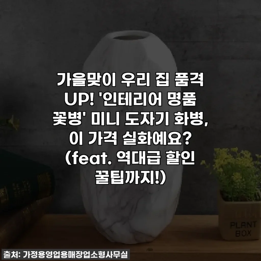 가을맞이 우리 집 품격 UP! '인테리어 명품 꽃병' 미니 도자기 화병, 이 가격 실화예요? (feat. 역대급 할인 꿀팁까지!)