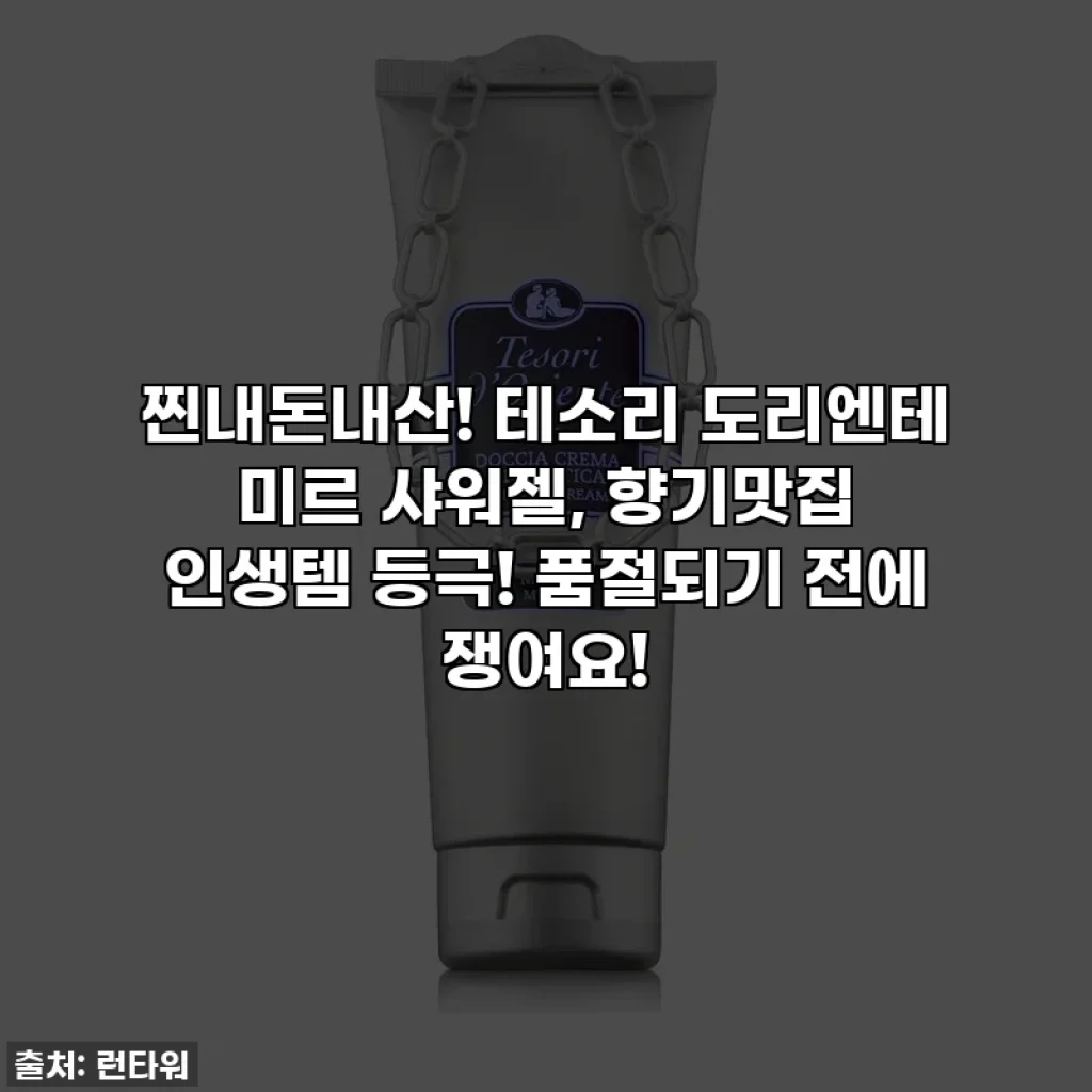 찐내돈내산! 테소리 도리엔테 미르 샤워젤, 향기맛집 인생템 등극! 품절되기 전에 쟁여요!