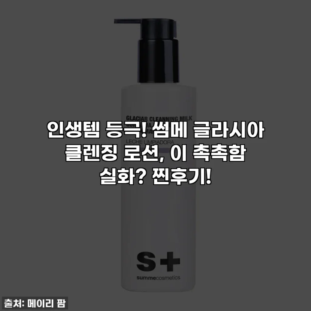 인생템 등극! 썸메 글라시아 클렌징 로션, 이 촉촉함 실화? 찐후기!