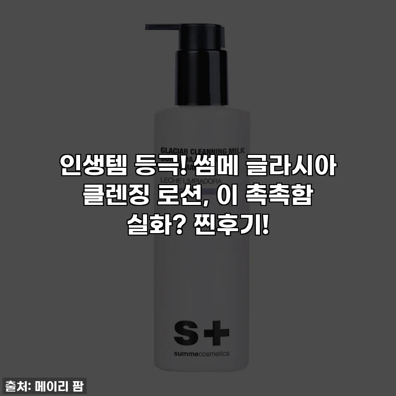 인생템 등극! 썸메 글라시아 클렌징 로션, 이 촉촉함 실화? 찐후기!