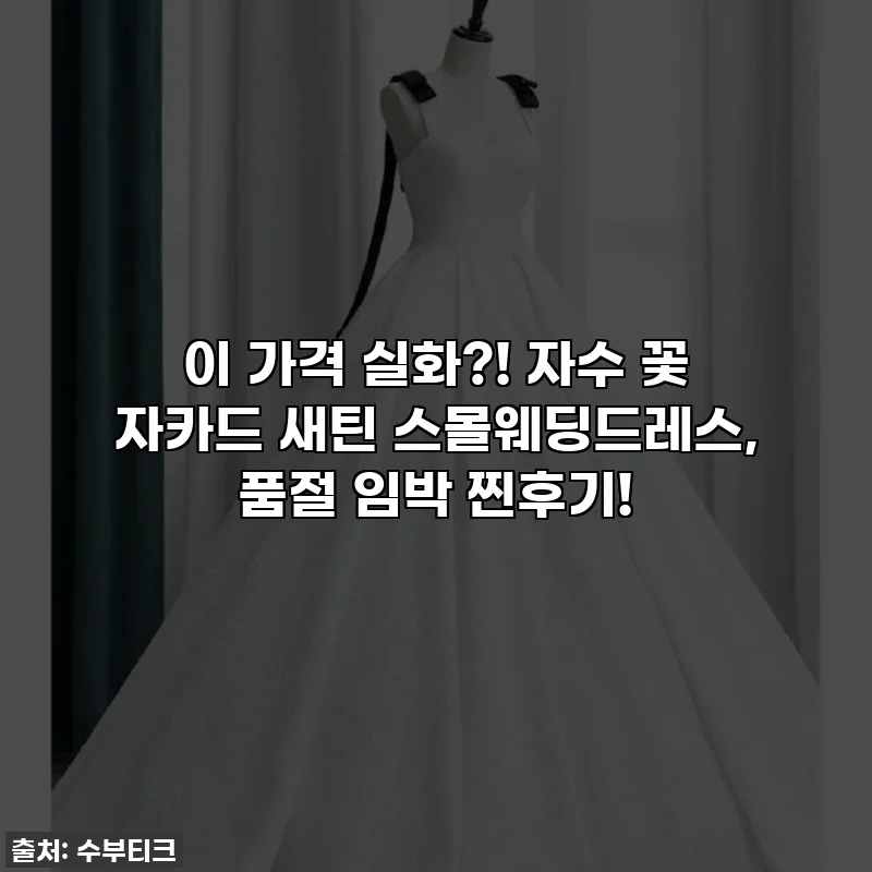 이 가격 실화?! 자수 꽃 자카드 새틴 스몰웨딩드레스, 품절 임박 찐후기!