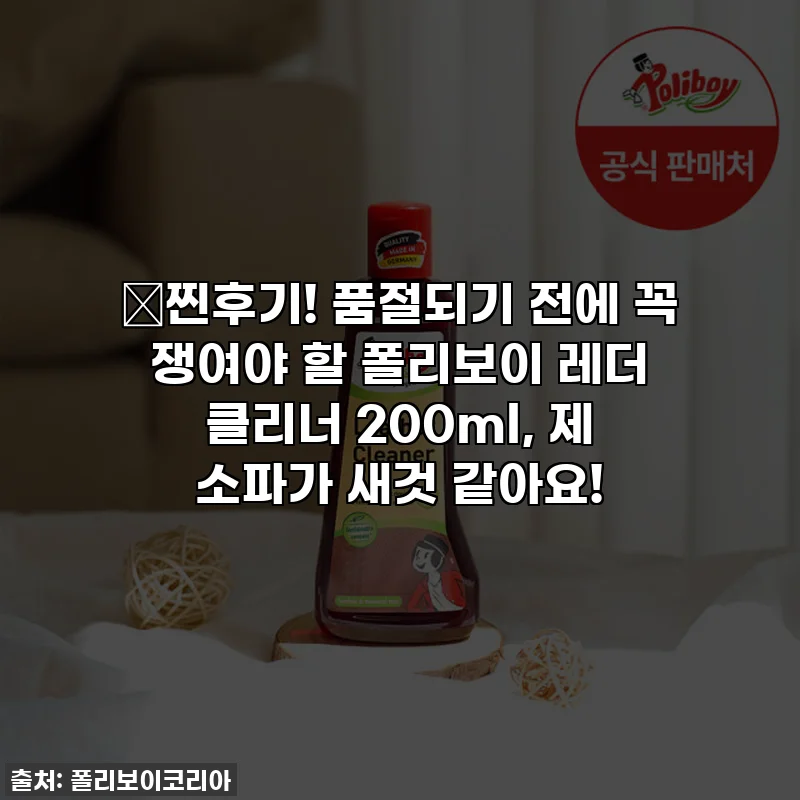 📌찐후기! 품절되기 전에 꼭 쟁여야 할 폴리보이 레더 클리너 200ml, 제 소파가 새것 같아요!