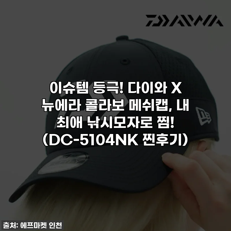이슈템 등극! 다이와 X 뉴에라 콜라보 메쉬캡, 내 최애 낚시모자로 찜! (DC-5104NK 찐후기)