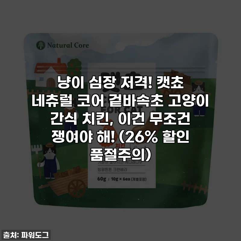 냥이 심장 저격! 캣쵸 네츄럴 코어 겉바속초 고양이 간식 치킨, 이건 무조건 쟁여야 해! (26% 할인 품절주의)