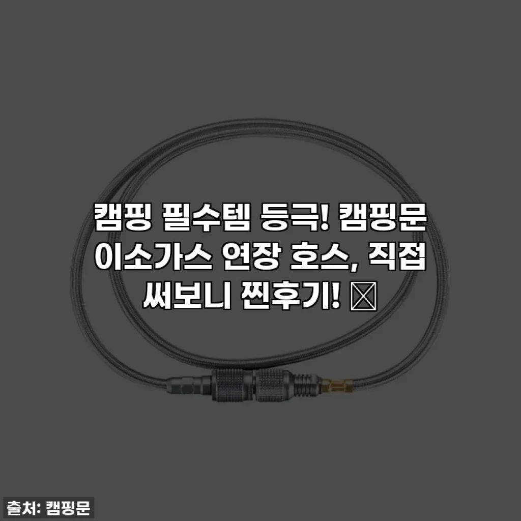 캠핑 필수템 등극! 캠핑문 이소가스 연장 호스, 직접 써보니 찐후기! 🔥