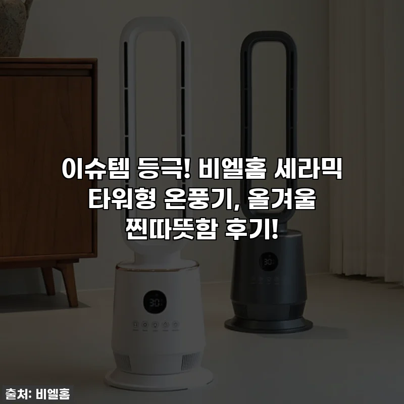 이슈템 등극! 비엘홈 세라믹 타워형 온풍기, 올겨울 찐따뜻함 후기!