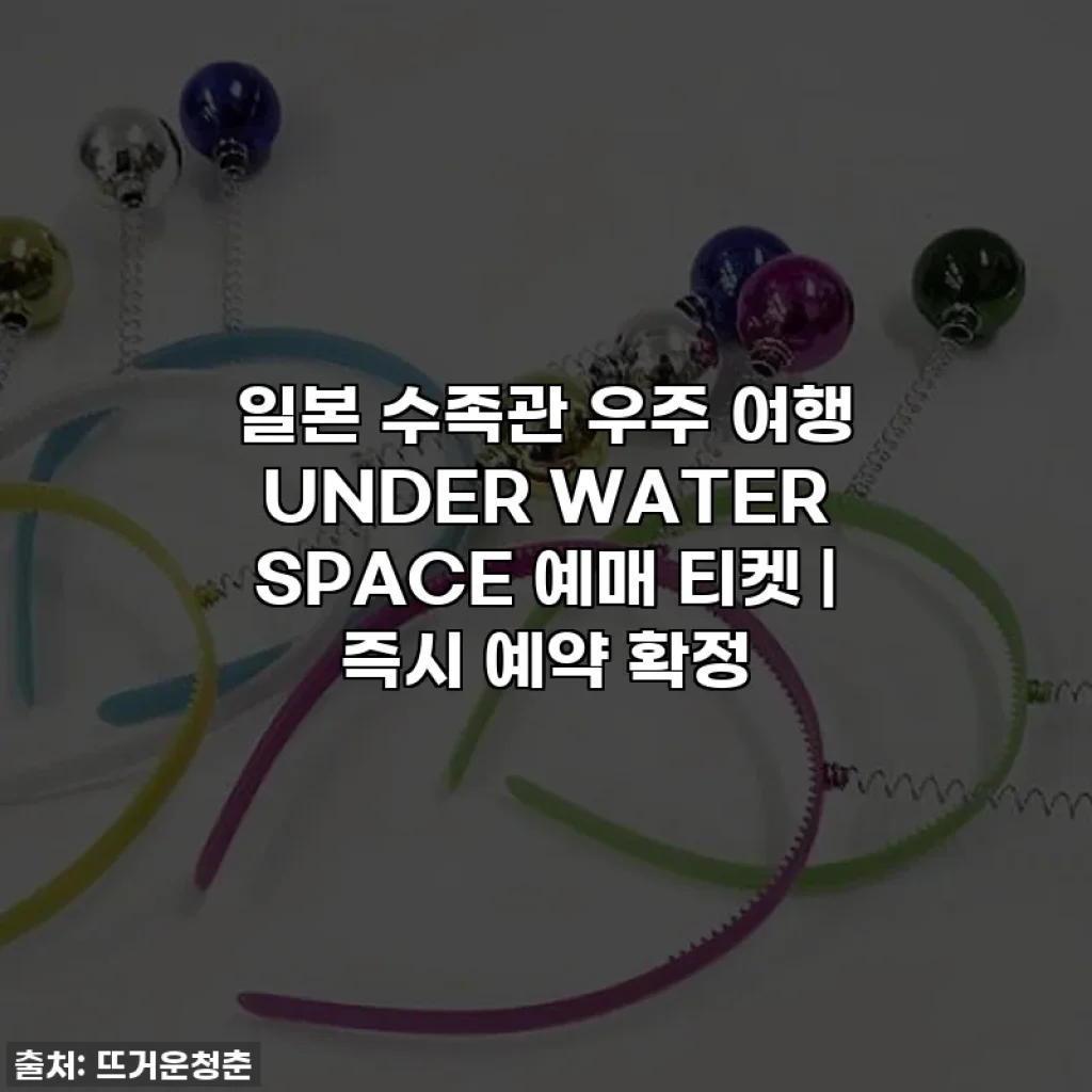 일본 수족관 우주 여행 UNDER WATER SPACE 예매 티켓 | 즉시 예약 확정