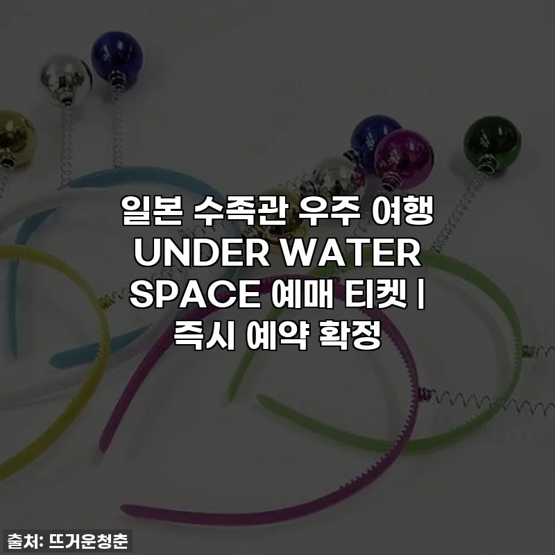 일본 수족관 우주 여행 UNDER WATER SPACE 예매 티켓 | 즉시 예약 확정