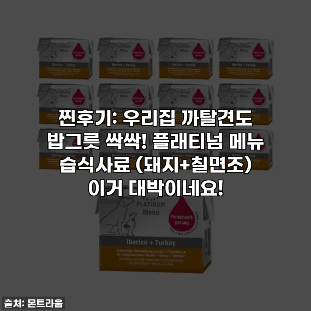 찐후기: 우리집 까탈견도 밥그릇 싹싹! 플래티넘 메뉴 습식사료 (돼지+칠면조) 이거 대박이네요!