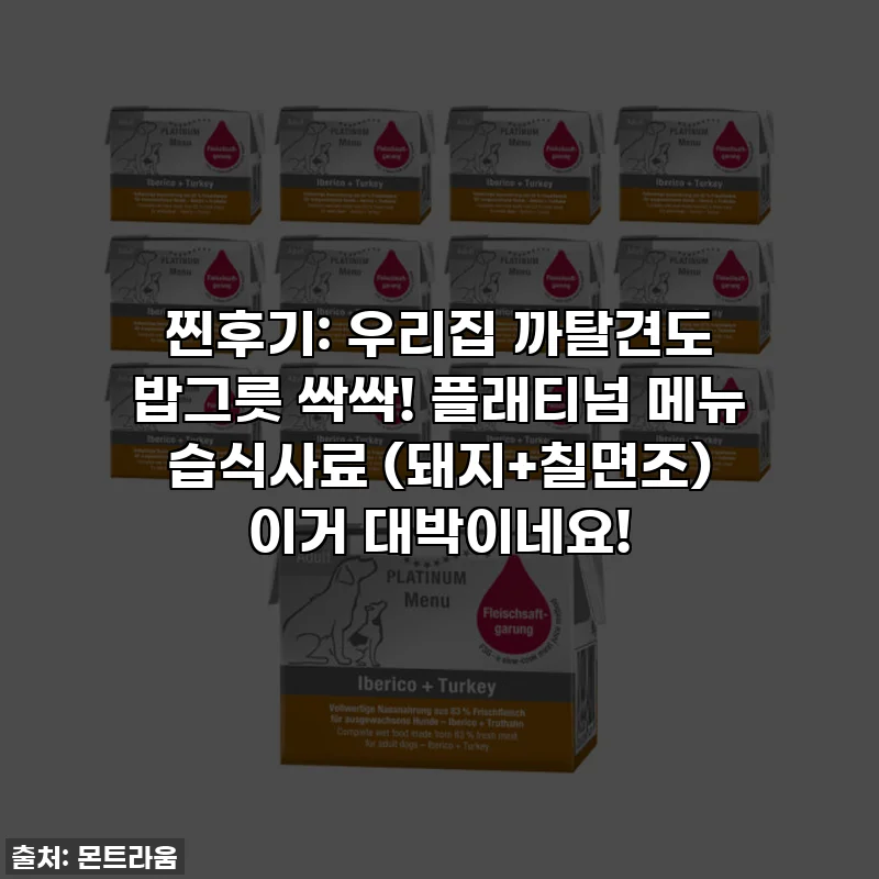 찐후기: 우리집 까탈견도 밥그릇 싹싹! 플래티넘 메뉴 습식사료 (돼지+칠면조) 이거 대박이네요!
