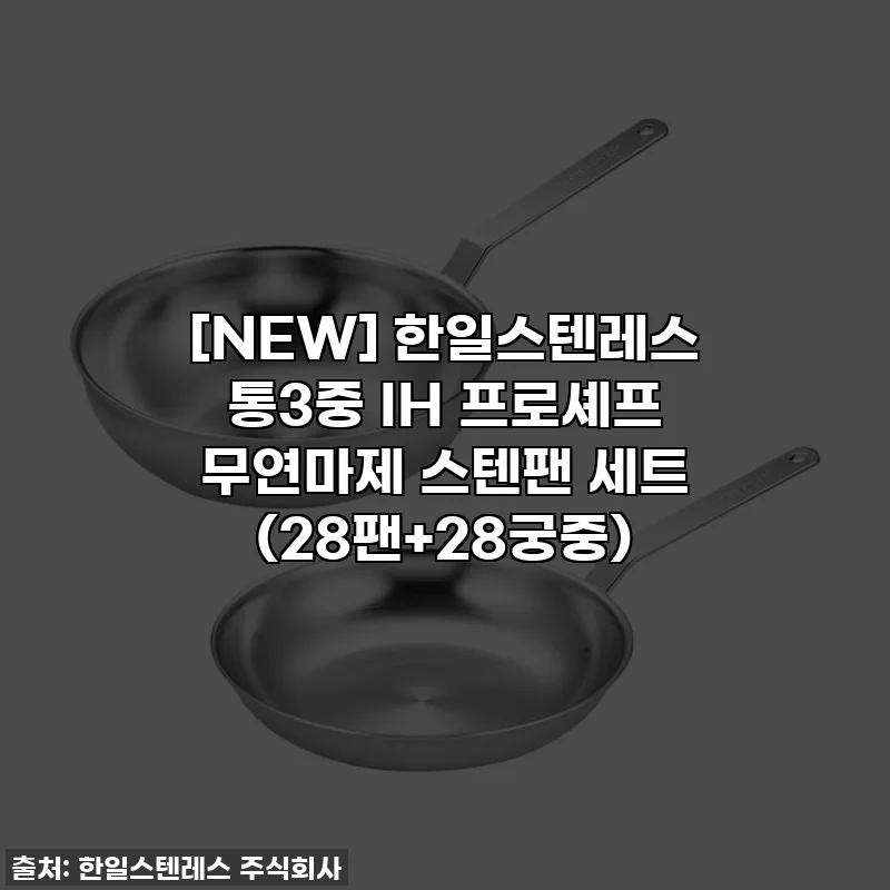 [NEW] 한일스텐레스 통3중 IH 프로셰프 무연마제 스텐팬 세트 (28팬+28궁중)