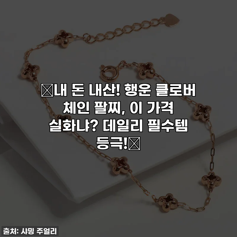 ✨내 돈 내산! 행운 클로버 체인 팔찌, 이 가격 실화냐? 데일리 필수템 등극!✨