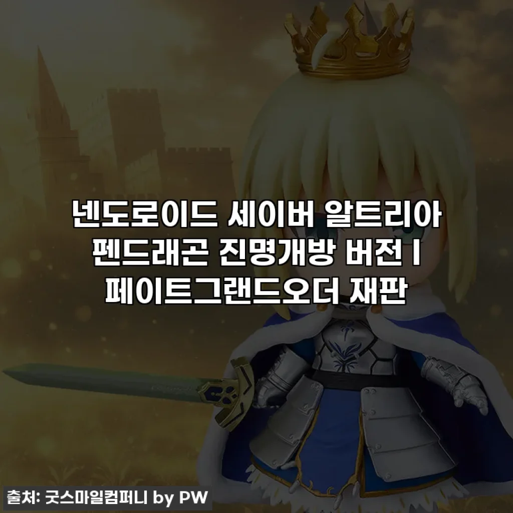 넨도로이드 세이버 알트리아 펜드래곤 진명개방 버전 l 페이트그랜드오더 재판