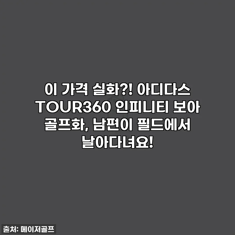 이 가격 실화?! 아디다스 TOUR360 인피니티 보아 골프화, 남편이 필드에서 날아다녀요!