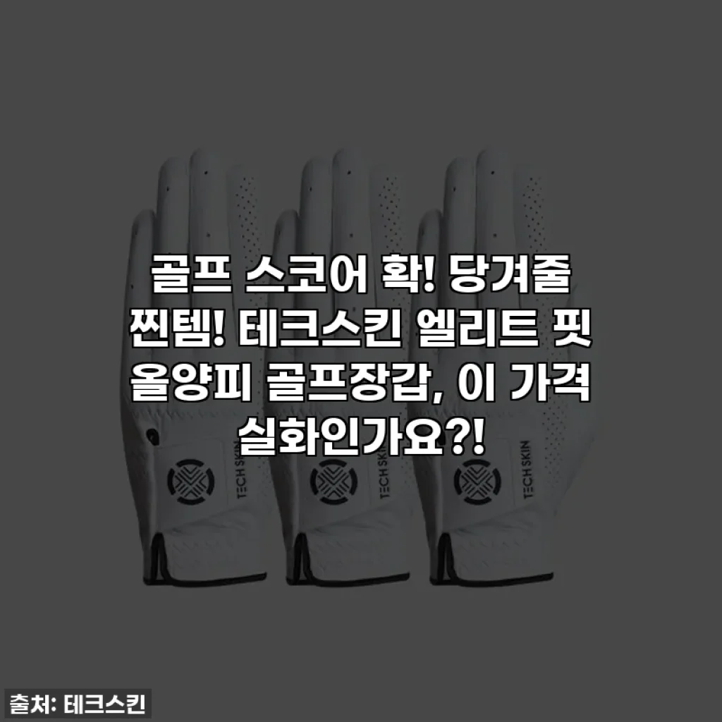 골프 스코어 확! 당겨줄 찐템! 테크스킨 엘리트 핏 올양피 골프장갑, 이 가격 실화인가요?!
