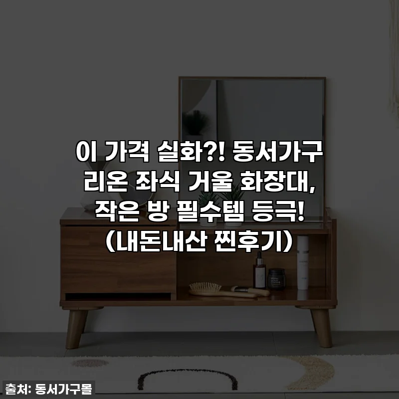 이 가격 실화?! 동서가구 리온 좌식 거울 화장대, 작은 방 필수템 등극! (내돈내산 찐후기)